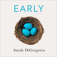 Early : An Intimate History of Premature Birth and What It Teaches Us About Being Human - Sarah DiGregorio
