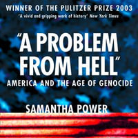 A Problem from Hell : America and the Age of Genocide - Samantha Power