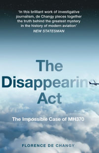The Disappearing Act : The Impossible Case of MH370 - Florence de Changy