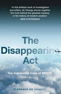 The Disappearing Act : The Impossible Case of MH370 - Florence de Changy