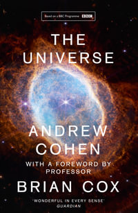 The Universe : The Book of the BBC TV Series Presented by Professor Brian Cox - Andrew Cohen