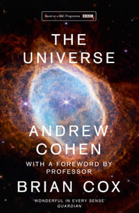 The Universe : The Book of the BBC TV Series Presented by Professor Brian Cox - Andrew Cohen