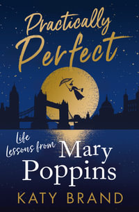 Practically Perfect : Life Lessons From Mary Poppins - Katy Brand