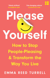 Please Yourself : How to Stop People-Pleasing and Transform the Way You Live - Emma Reed Turrell