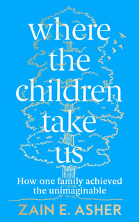 Where the Children Take Us : How One Family Achieved the Unimaginable - Zain Asher