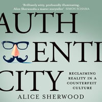 Authenticity : Reclaiming Reality in a Counterfeit Culture - Kristin Atherton