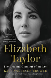 Elizabeth Taylor : The Grit and Glamour of an Icon - Kate Andersen Brower
