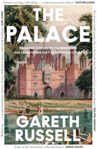 The Palace : From the Tudors to the Windsors, 500 Years of History at Hampton Court - Gareth Russell