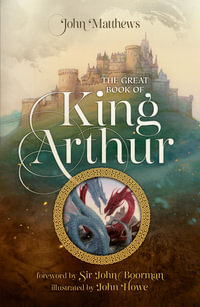 The Great Book of King Arthur : A New Morte D'Arthur - John Matthews