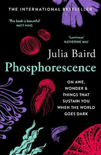 Phosphorescence : On Awe, Wonder & Things That Sustain You When the World Goes Dark - Julia Baird