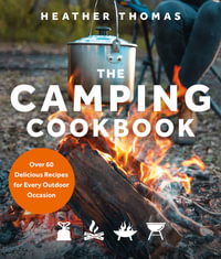 The Camping Cookbook : Over 60 Delicious Recipes for Every Outdoor Occasion - Heather Thomas
