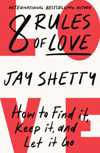 8 Rules of Love : How to Find it, Keep it, and Let it Go - Jay Shetty