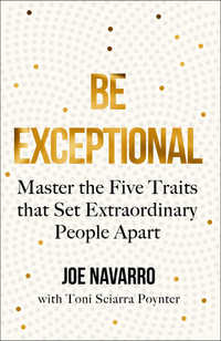 Be Exceptional : Master The Five Traits That Set Extraordinary People Apart - Joe Navarro