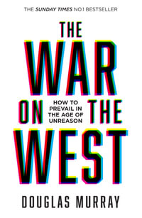 The War on the West : How to Prevail in the Age of Unreason - Douglas Murray