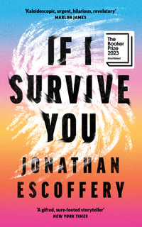 If I Survive You : Shortlisted for the Booker Prize 2023 - Jonathan Escoffery