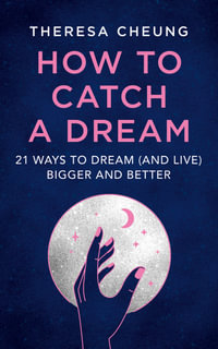 How to Catch a Dream : 21 Ways to Dream (and Live) Bigger and Better - Theresa Cheung