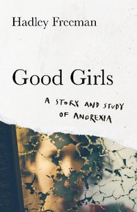 Good Girls : A story and study of anorexia - Hadley Freeman