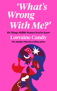 'What's Wrong with Me?' : 101 Things Midlife Women Need to Know - Lorraine Candy