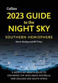 2023 Guide to the Night Sky Southern Hemisphere : A Month-By-Month Guide to Exploring the Skies Above Australia, New Zealand and South Africa - Storm Dunlop