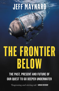 The Frontier Below : The Past, Present and Future of Our Quest to Go Deeper Underwater - Jeff Maynard