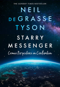 Starry Messenger : Cosmic Perspectives on Civilisation - Neil DeGrasse Tyson