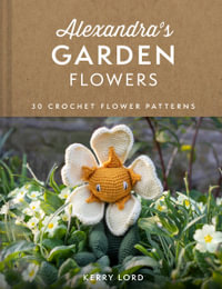 Alexandra's Garden : 30 Crochet Flower Patterns - Kerry Lord