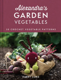 Alexandra's Garden : Vegetables : 30 Crochet Vegetable Patterns - Kerry Lord