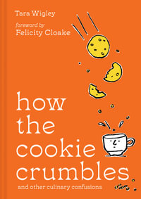 How the Cookie Crumbles : and other culinary confusions - Tara Wigley