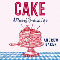 Cake : A Slice of British Life - Andrew Baker