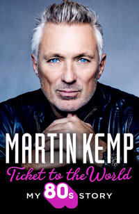 Ticket to the World : My 80s Story - Martin Kemp