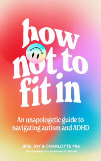 How Not to Fit in : An Unapologetic Guide to Navigating Autism and ADHD - Jess Joy