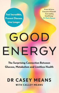 Good Energy : The Surprising Connection Between Glucose, Metabolism and Limitless Health - Dr Casey Means