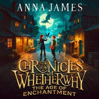 Chronicles of Whetherwhy : The Age of Enchantment: New for 2024, a thrilling illustrated fantasy adventure from the author of the acclaimed Pages & Co series - Anna James