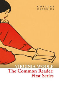 The Common Reader : First Series (Collins Classics) - Virginia Woolf