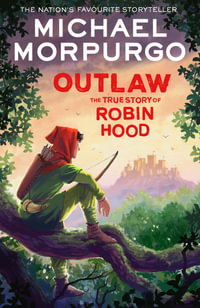 Outlaw - The True Story Of Robin Hood : The True Story of Robin Hood - Michael Morpurgo