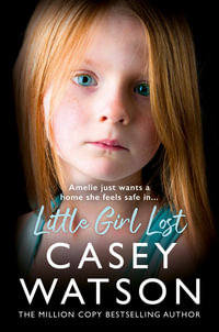 Little Girl Lost : Amelia just wants a home she feels safe in... - Casey Watson