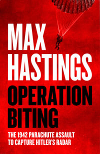 Operation Biting : The 1942 Parachute Assault To Capture Hitler's Radar - Max Hastings