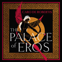 The Palace of Eros : A seductive retelling of the classic myth from award-winning author Caro De Robertis - Caro De Robertis