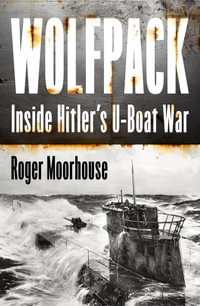 Wolfpack : Inside Hitler's U-Boat War - Roger Moorhouse
