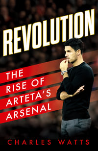 Revolution : The Rise Of Arteta's Arsenal - Charles Watts
