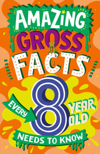 Amazing Gross Facts Every 8 Year Old Needs to Know : Amazing Facts Every Kid Needs To Know - Caroline Rowlands