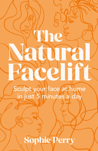 The Natural Facelift : Sculpt Your Face At Home In Just 5 Minutes A Day - Sophie Perry