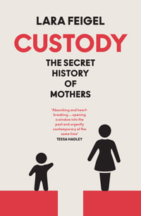 Custody : A Secret History of Motherhood - Lara Feigel