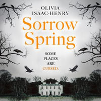 Sorrow Spring : the new chilling, dark, folk suspense novel of twisted sisterhood and secrets for 2024 - Olivia Isaac-Henry