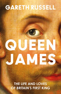 Queen James : The Life and Loves of Britain's First King - Gareth Russell