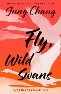 Fly, Wild Swans : My Mother, Myself and China - Jung Chang