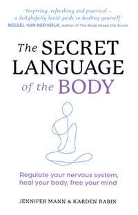 The Secret Language Of The Body : Regulate your nervous system, heal your body, free your mind - Jennifer Mann
