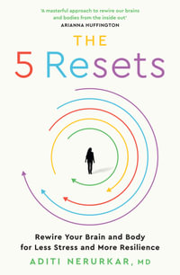 The Five Resets : Rewire Your Brain and Body for Less Stress and More Resilience - Dr Aditi Nerurkar