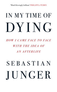 In My Time of Dying : How I Came Face To Face With The Idea Of An Afterlife - Sebastian Junger