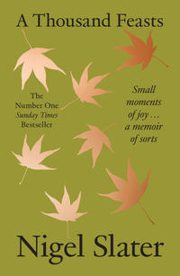 A Thousand Feasts : Small Moments of Joy ... A Memoir of Sorts - Nigel Slater